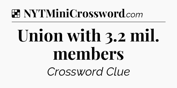 Solution: Union with 3.2 mil. members - NYT Crossword