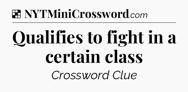Solution: Qualifies to fight in a certain class - NYT Crossword