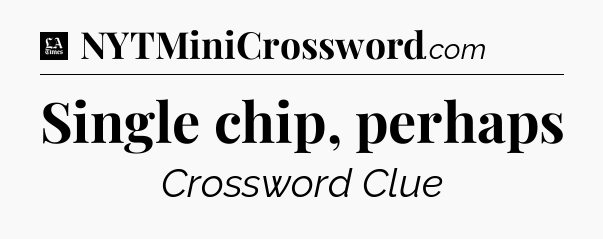 Single chip, perhaps - LA Times Crossword