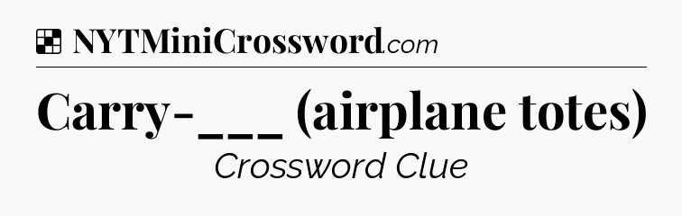 Solution: Carry-___ (airplane totes) - NYT Crossword