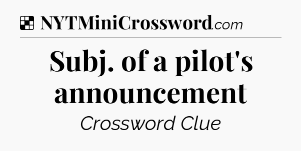 Solution: Subj. of a pilot's announcement - NYT Crossword