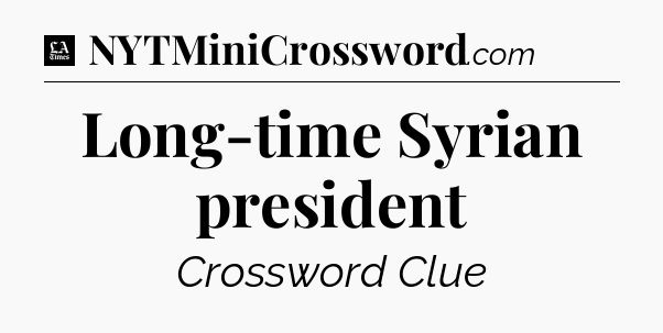 Long-time Syrian president - LA Times Crossword