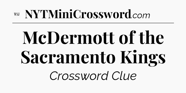 McDermott of the Sacramento Kings - WSJ Crossword