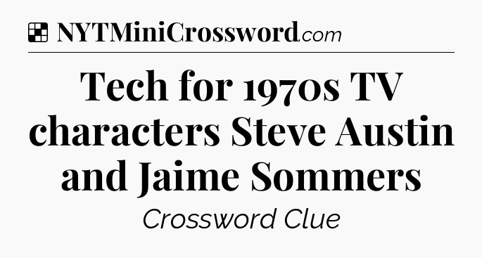 Solution: Tech for 1970s TV characters Steve Austin and Jaime Sommers - NYT Crossword