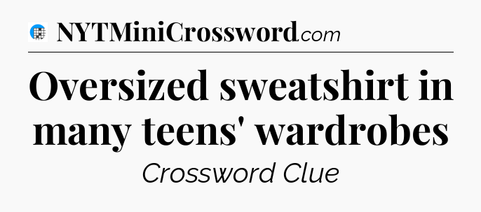 Oversized sweatshirt in many teens' wardrobes Crossword Clue