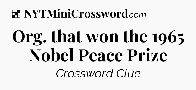 Solution: Org. that won the 1965 Nobel Peace Prize - NYT Crossword