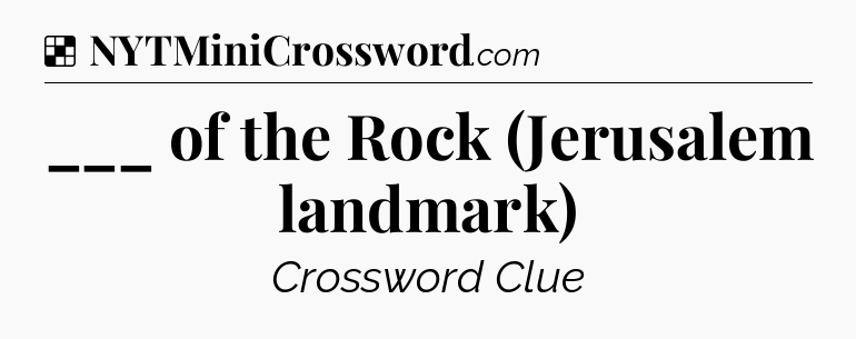 Solution: ___ of the Rock (Jerusalem landmark) - NYT Crossword