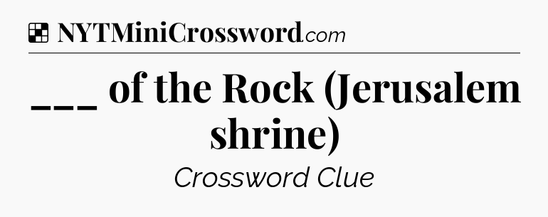 Solution: ___ of the Rock (Jerusalem shrine) - NYT Crossword