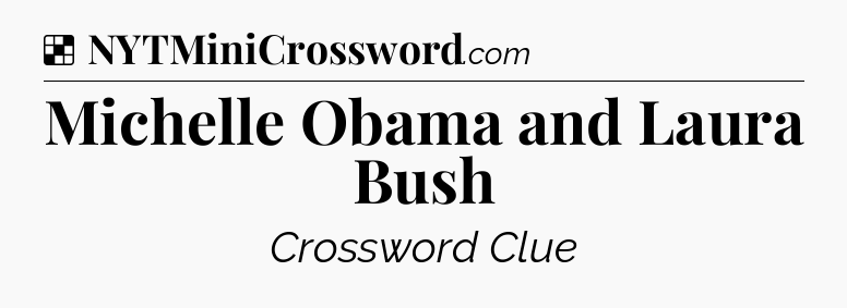 Solution: Michelle Obama and Laura Bush - NYT Crossword