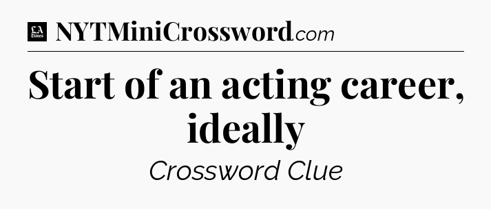 Start of an acting career, ideally - LA Times Crossword