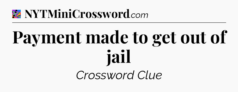 Payment made to get out of jail Crossword Clue