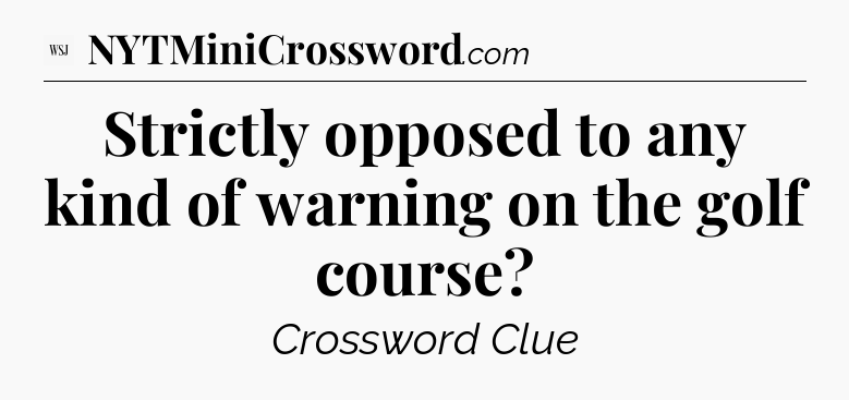 Strictly opposed to any kind of warning on the golf course - WSJ Crossword
