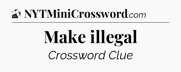 Make illegal - Daily Themed Mini Crossword
