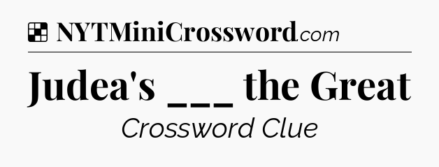 Solution: Judea's ___ the Great - NYT Crossword