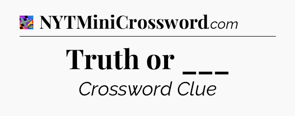 Truth or ___ Crossword Clue