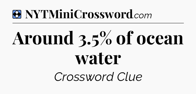 Solution: Around 3.5% of ocean water - NYT Mini Crossword