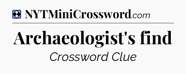 Solution: Archaeologist's find - NYT Mini Crossword