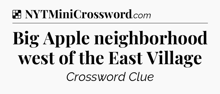 Solution: Big Apple neighborhood west of the East Village - NYT Crossword