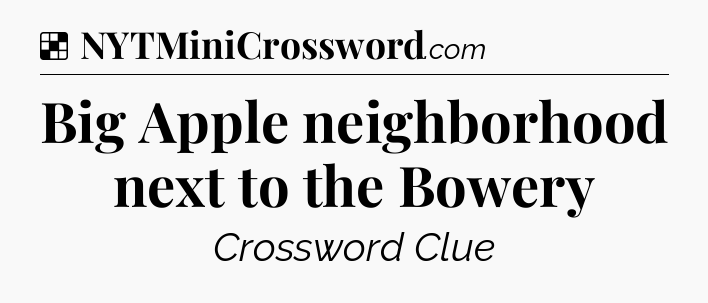 Solution: Big Apple neighborhood next to the Bowery - NYT Crossword