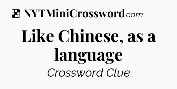 Solution: Like Chinese, as a language - NYT Crossword