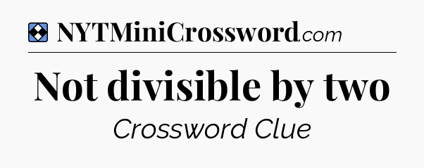 Solution: Not divisible by two - NYT Mini Crossword
