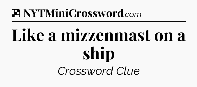 Solution: Like a mizzenmast on a ship - NYT Crossword