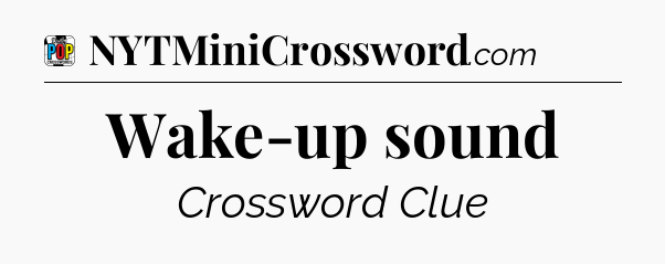 Wake-up sound Crossword Clue
