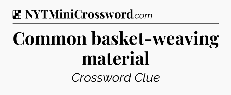 Solution: Common basket-weaving material - NYT Crossword