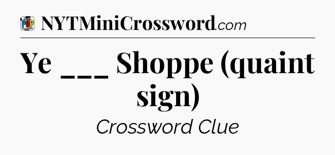 Ye ___ Shoppe (quaint sign) Crossword Clue