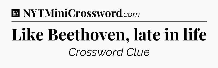 Like Beethoven, late in life - LA Times Crossword