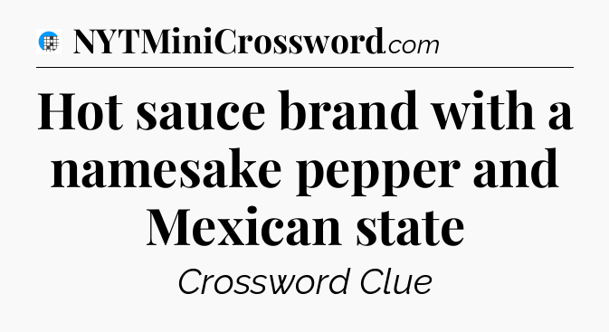 Hot sauce brand with a namesake pepper and Mexican state Crossword Clue