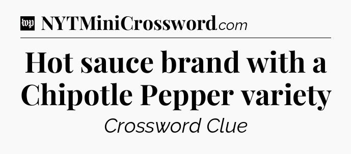 Hot sauce brand with a Chipotle Pepper variety Crossword Clue