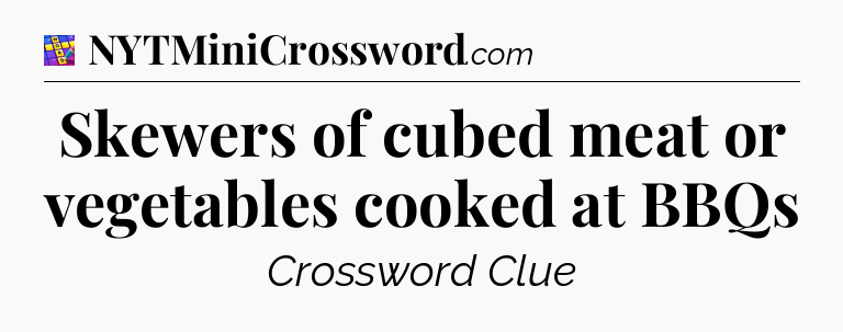 Skewers of cubed meat or vegetables cooked at BBQs Codycross