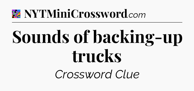 Sounds of backing-up trucks Crossword Clue