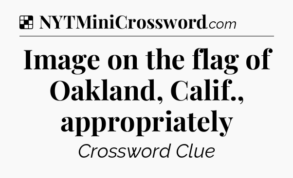 Solution: Image on the flag of Oakland, Calif., appropriately - NYT Crossword