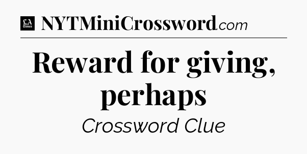 Reward for giving, perhaps - LA Times Crossword