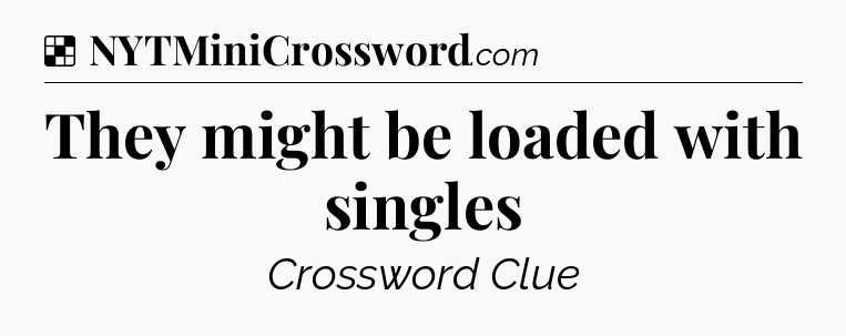 Solution: They might be loaded with singles - NYT Crossword