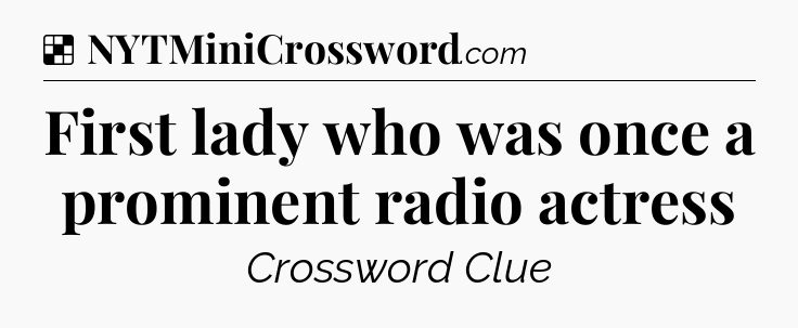 Solution: First lady who was once a prominent radio actress - NYT Crossword