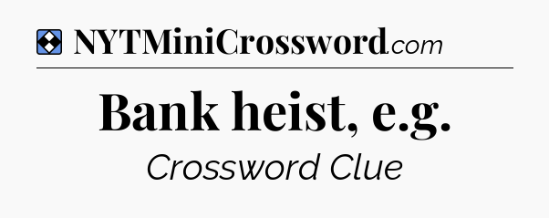 Solution: Bank heist, e.g - NYT Mini Crossword