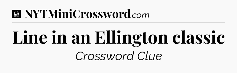 Line in an Ellington classic - LA Times Crossword