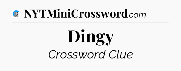 Dingy Crossword Clue