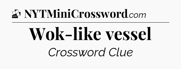 Wok-like vessel - Daily Themed Classic Crossword