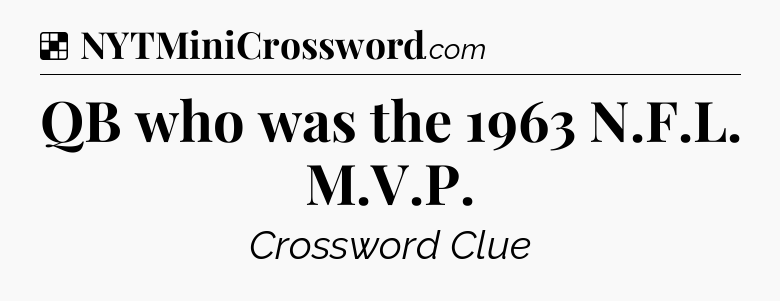 Solution: QB who was the 1963 N.F.L. M.V.P - NYT Crossword