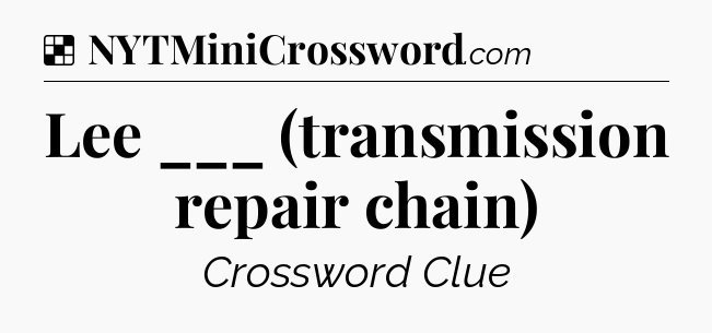 Solution: Lee ___ (transmission repair chain) - NYT Crossword