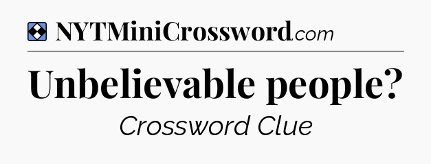 Solution: Unbelievable people - NYT Mini Crossword