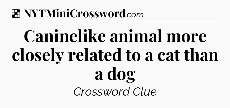 Solution: Caninelike animal more closely related to a cat than a dog - NYT Crossword