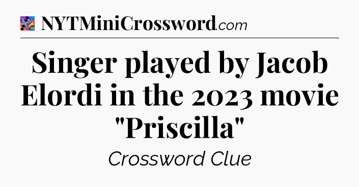 Singer played by Jacob Elordi in the 2023 movie 