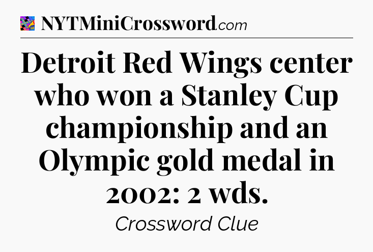 Detroit Red Wings center who won a Stanley Cup championship and an Olympic gold medal in 2002: 2 wds Crossword Clue