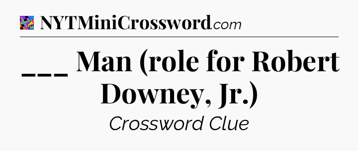 ___ Man (role for Robert Downey, Jr.) Crossword Clue