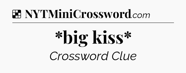 Solution: *big kiss* - NYT Crossword